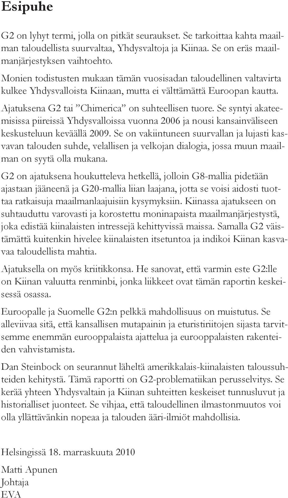 Se syntyi akateemisissa piireissä Yhdysvalloissa vuonna 2006 ja nousi kansainväliseen keskusteluun keväällä 2009.