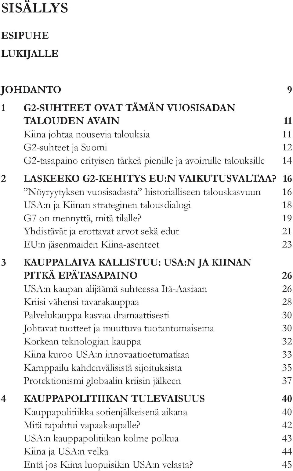 16 Nöyryytyksen vuosisadasta historialliseen talouskasvuun 16 USA:n ja Kiinan strateginen talousdialogi 18 G7 on mennyttä, mitä tilalle?