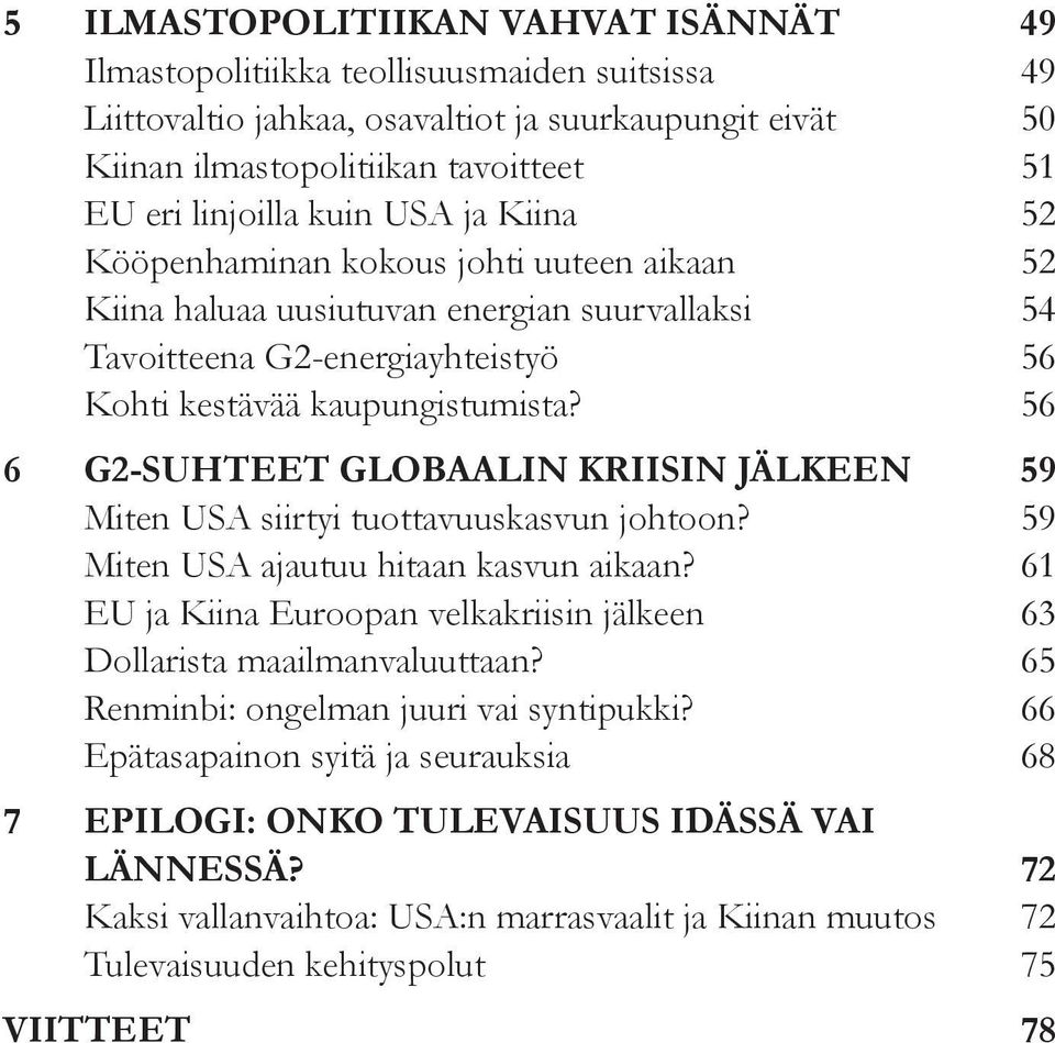 56 6 G2-SUHTEET GLOBAALIN KRIISIN JÄLKEEN 59 Miten USA siirtyi tuottavuuskasvun johtoon? 59 Miten USA ajautuu hitaan kasvun aikaan?