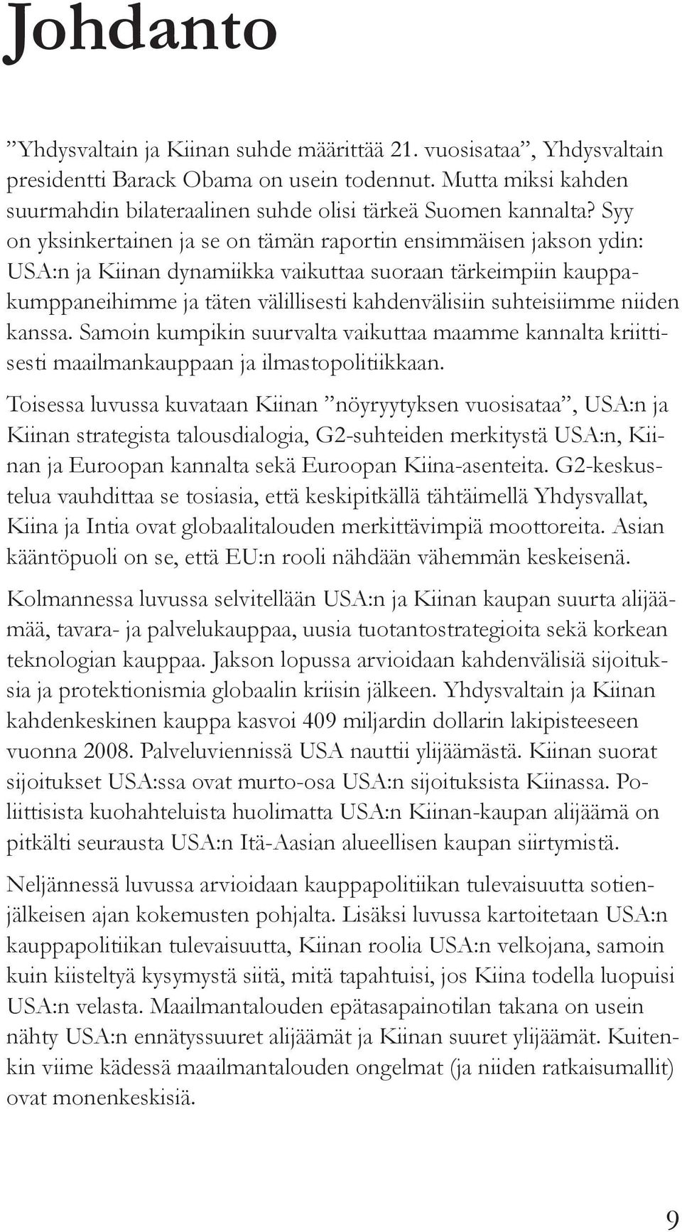 Syy on yksinkertainen ja se on tämän raportin ensimmäisen jakson ydin: USA:n ja Kiinan dynamiikka vaikuttaa suoraan tärkeimpiin kauppakumppaneihimme ja täten välillisesti kahdenvälisiin suhteisiimme