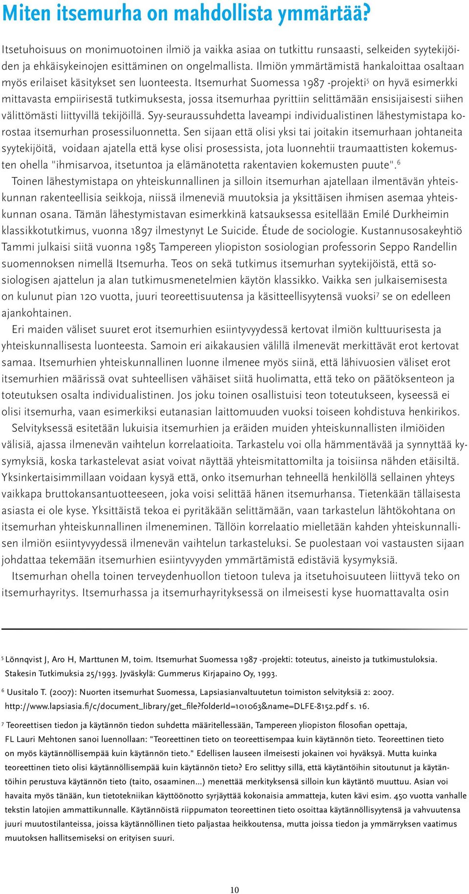 Itsemurhat Suomessa 1987 -projekti 5 on hyvä esimerkki mittavasta empiirisestä tutkimuksesta, jossa itsemurhaa pyrittiin selittämään ensisijaisesti siihen välittömästi liittyvillä tekijöillä.