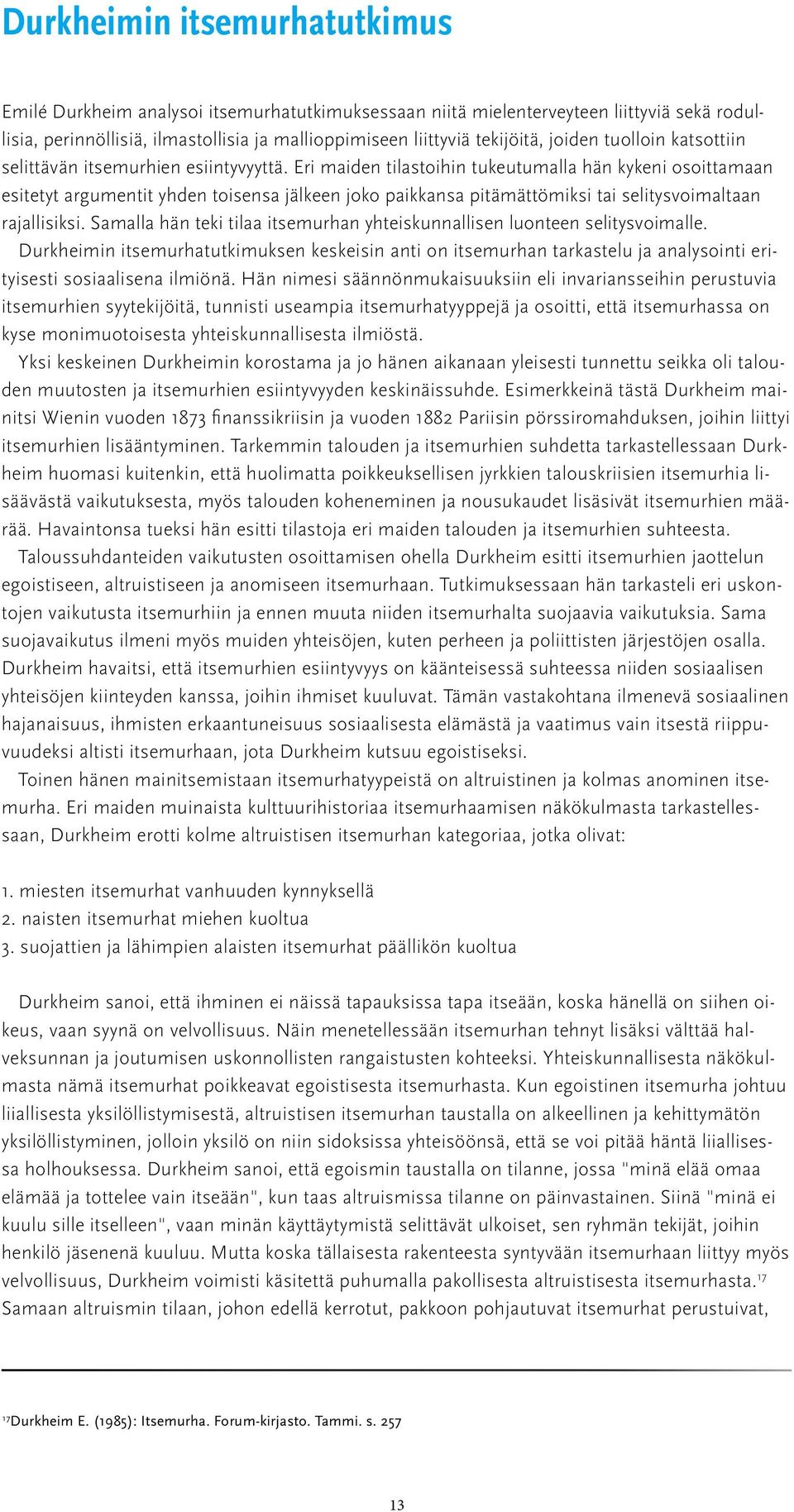 Eri maiden tilastoihin tukeutumalla hän kykeni osoittamaan esitetyt argumentit yhden toisensa jälkeen joko paikkansa pitämättömiksi tai selitysvoimaltaan rajallisiksi.