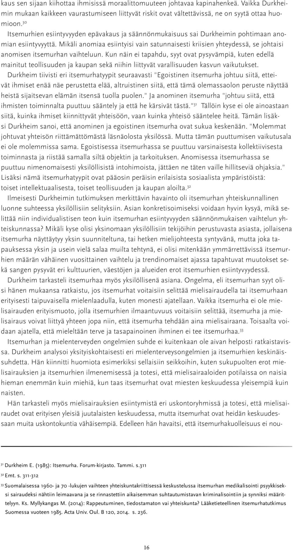 Mikäli anomiaa esiintyisi vain satunnaisesti kriisien yhteydessä, se johtaisi anomisen itsemurhan vaihteluun.