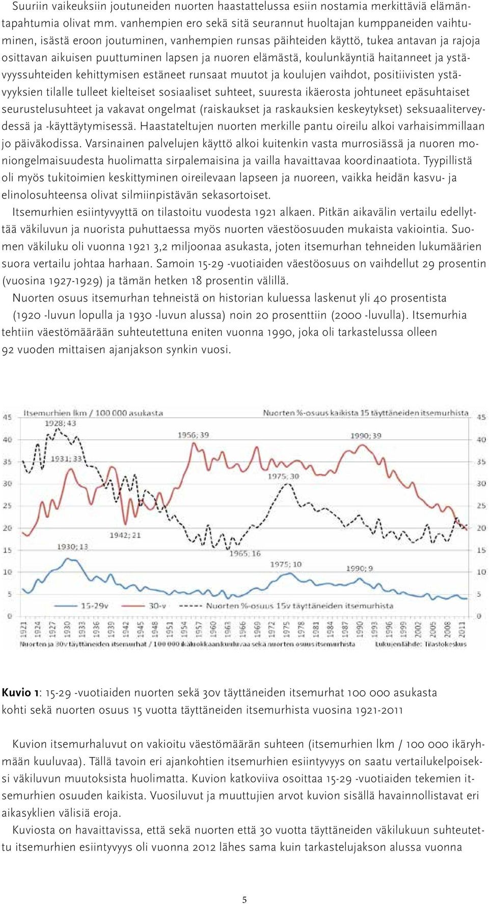 nuoren elämästä, koulunkäyntiä haitanneet ja ystävyyssuhteiden kehittymisen estäneet runsaat muutot ja koulujen vaihdot, positiivisten ystävyyksien tilalle tulleet kielteiset sosiaaliset suhteet,