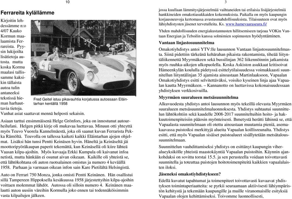 Fred Geitel istuu pikavauhtia korjatussa autossaan Eläintarhan kentällä 1958 Asiaan tarttui ensimmäisenä Helge Grönfors, joka on innostunut autourheilufani. Helgen pitkä kirje oli mukavaa luettavaa.