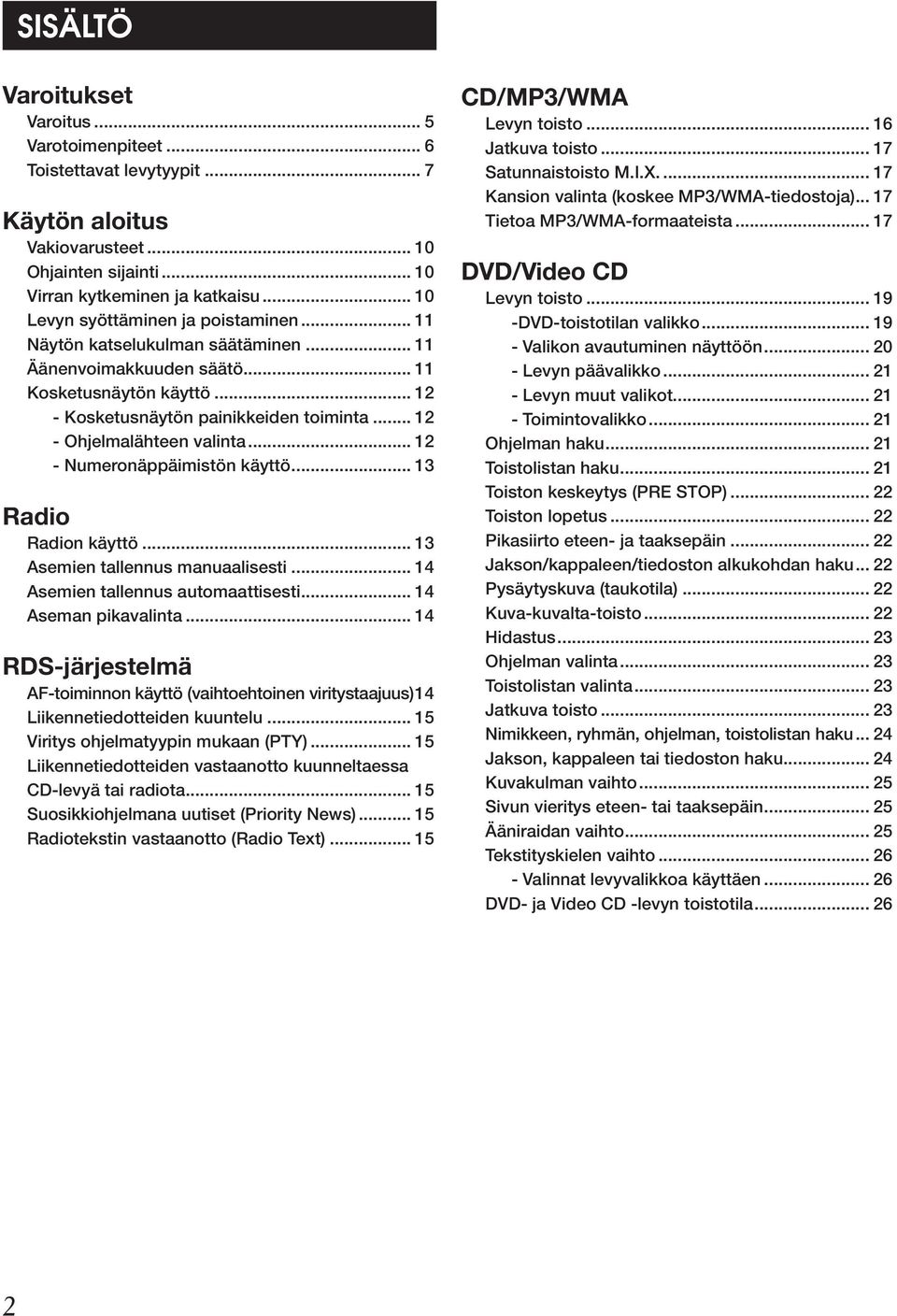 .. 12 - Ohjelmalähteen valinta... 12 - Numeronäppäimistön käyttö... 13 Radio Radion käyttö... 13 Asemien tallennus manuaalisesti... 14 Asemien tallennus automaattisesti... 14 Aseman pikavalinta.