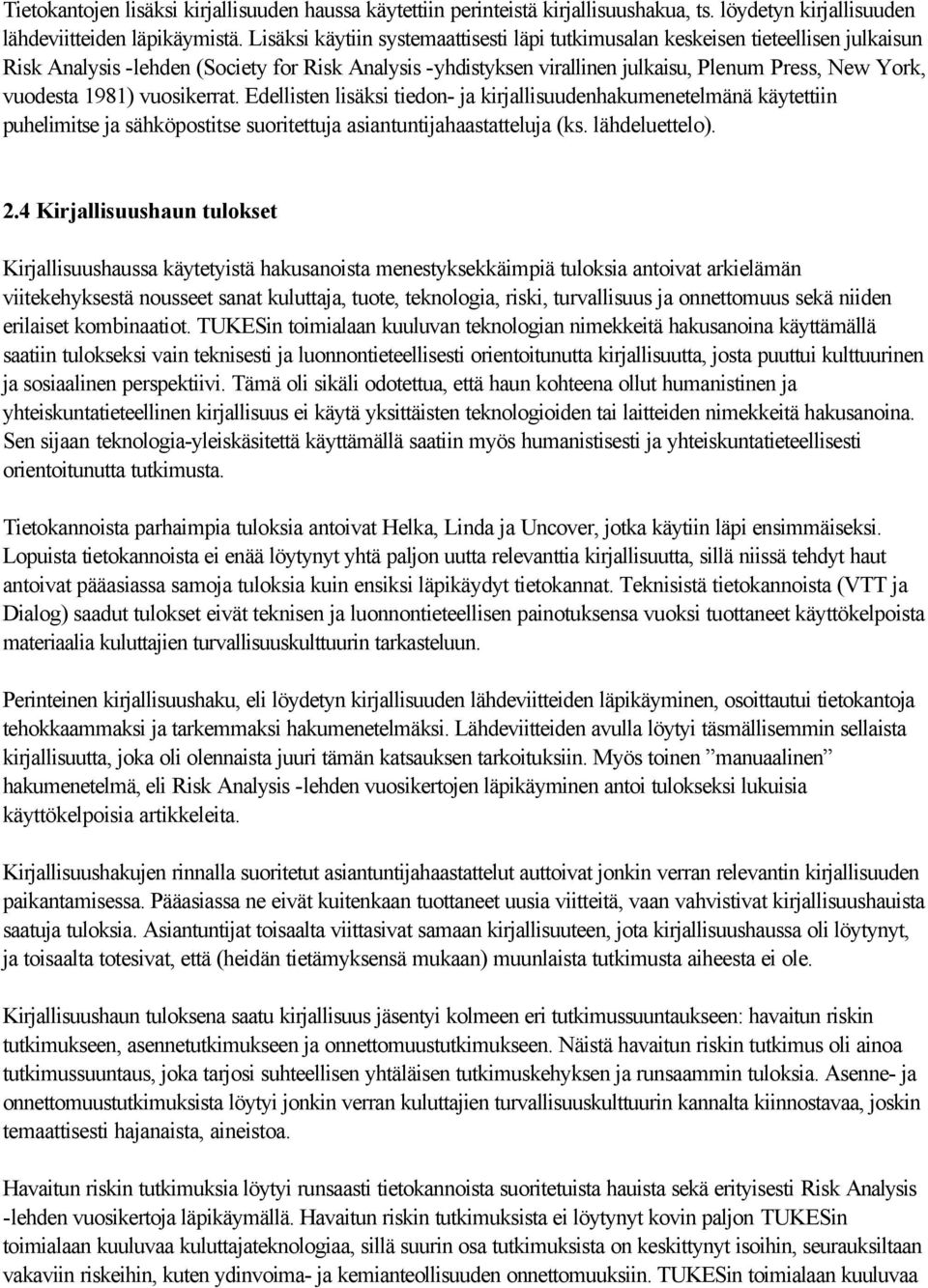 1981) vuosikerrat. Edellisten lisäksi tiedon- ja kirjallisuudenhakumenetelmänä käytettiin puhelimitse ja sähköpostitse suoritettuja asiantuntijahaastatteluja (ks. lähdeluettelo). 2.