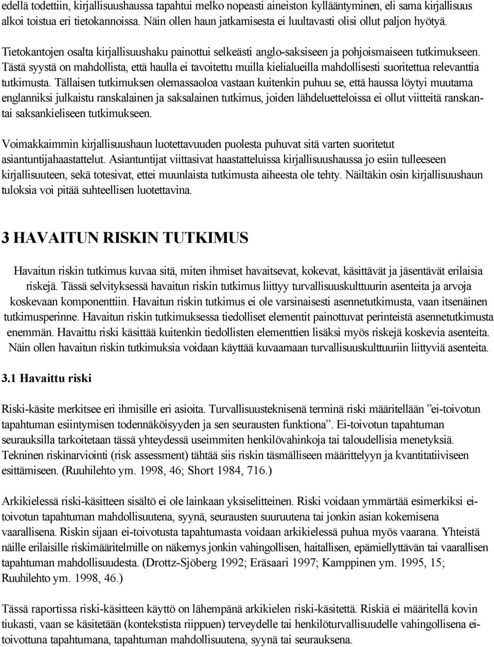 Tästä syystä on mahdollista, että haulla ei tavoitettu muilla kielialueilla mahdollisesti suoritettua relevanttia tutkimusta.