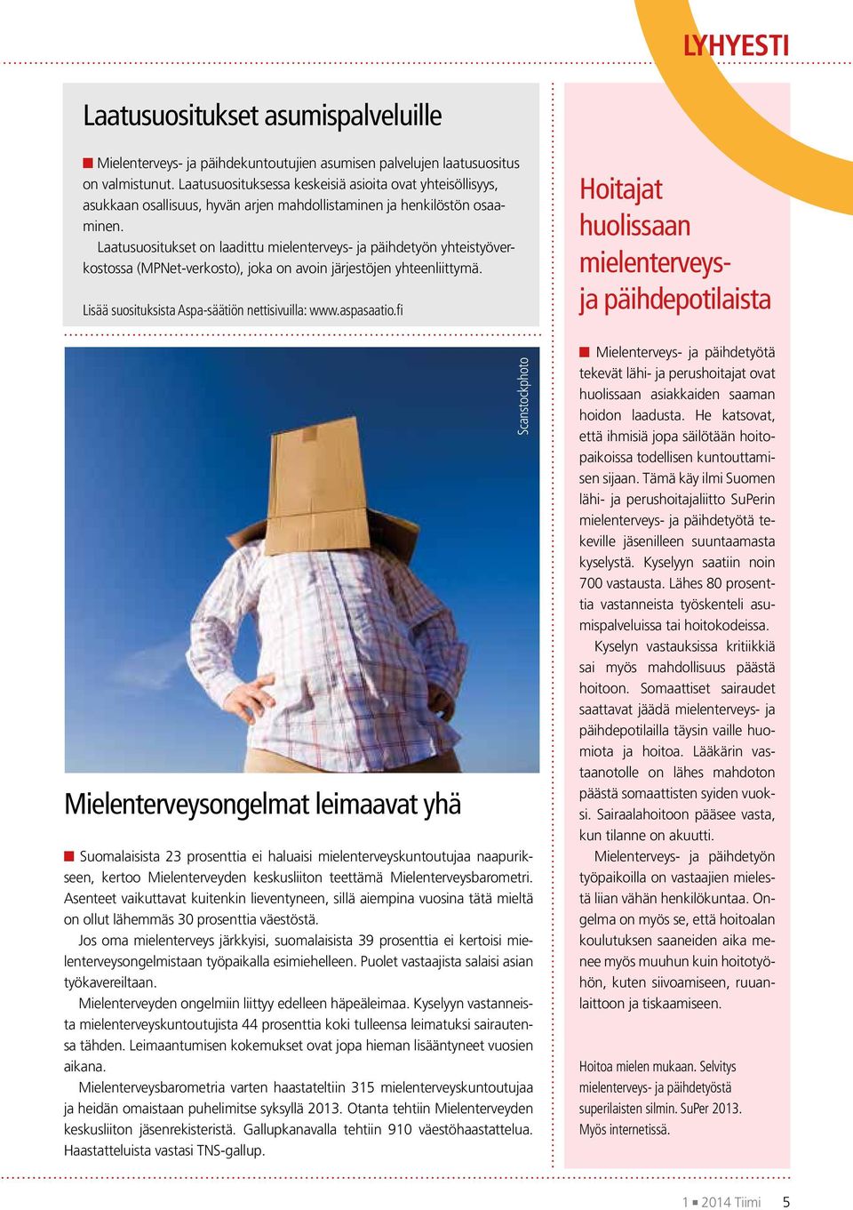 Laatusuositukset on laadittu mielenterveys- ja päihdetyön yhteistyöverkostossa (MPNet-verkosto), joka on avoin järjestöjen yhteenliittymä. Lisää suosituksista Aspa-säätiön nettisivuilla: www.