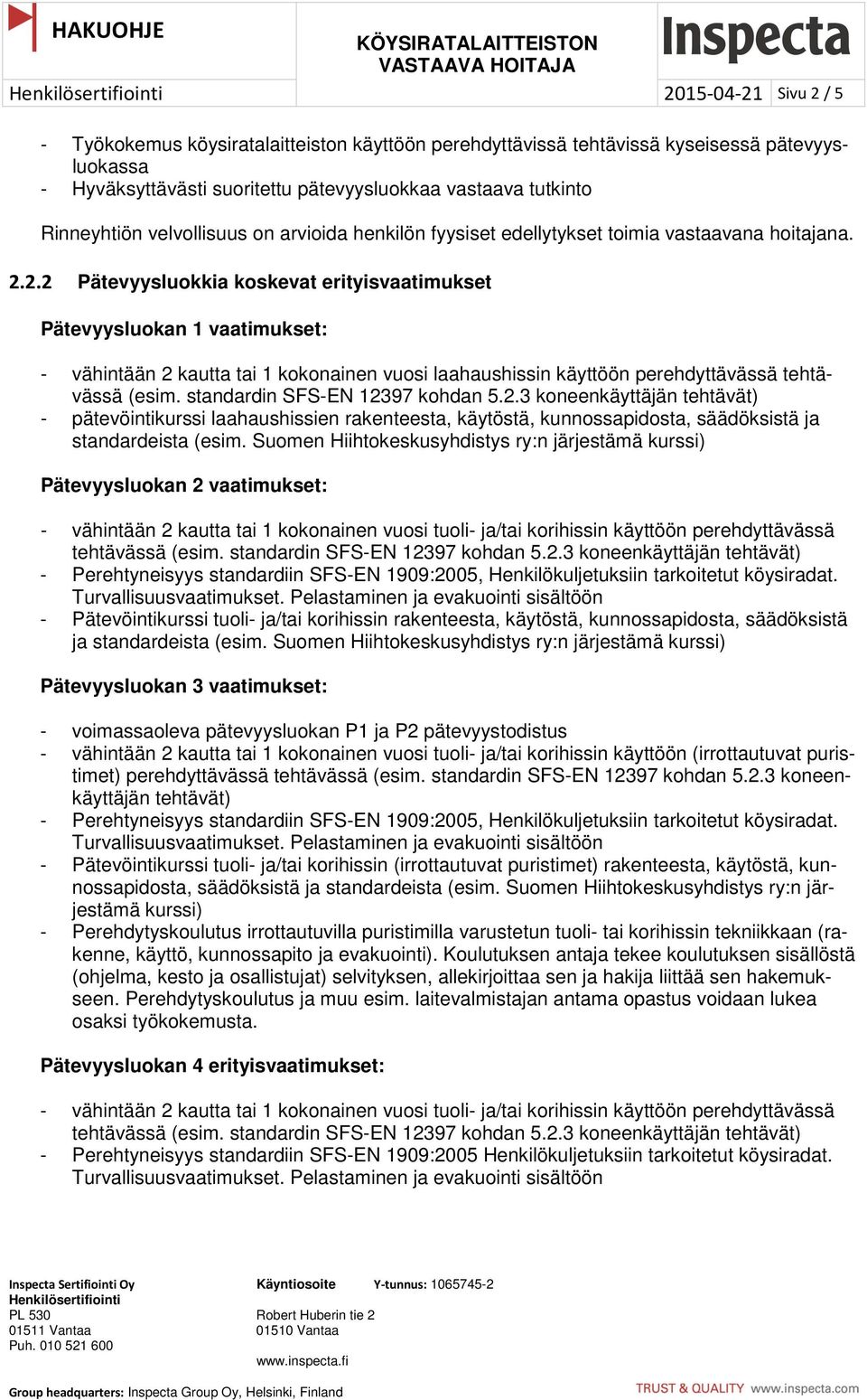 2.2 Pätevyysluokkia koskevat erityisvaatimukset Pätevyysluokan 1 vaatimukset: - vähintään 2 kautta tai 1 kokonainen vuosi laahaushissin käyttöön perehdyttävässä tehtävässä (esim.