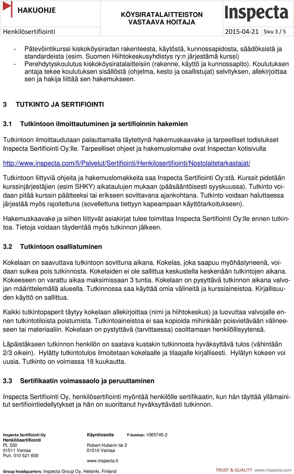 Koulutuksen antaja tekee koulutuksen sisällöstä (ohjelma, kesto ja osallistujat) selvityksen, allekirjoittaa sen ja hakija liittää sen hakemukseen. 3 TUTKINTO JA SERTIFIOINTI 3.