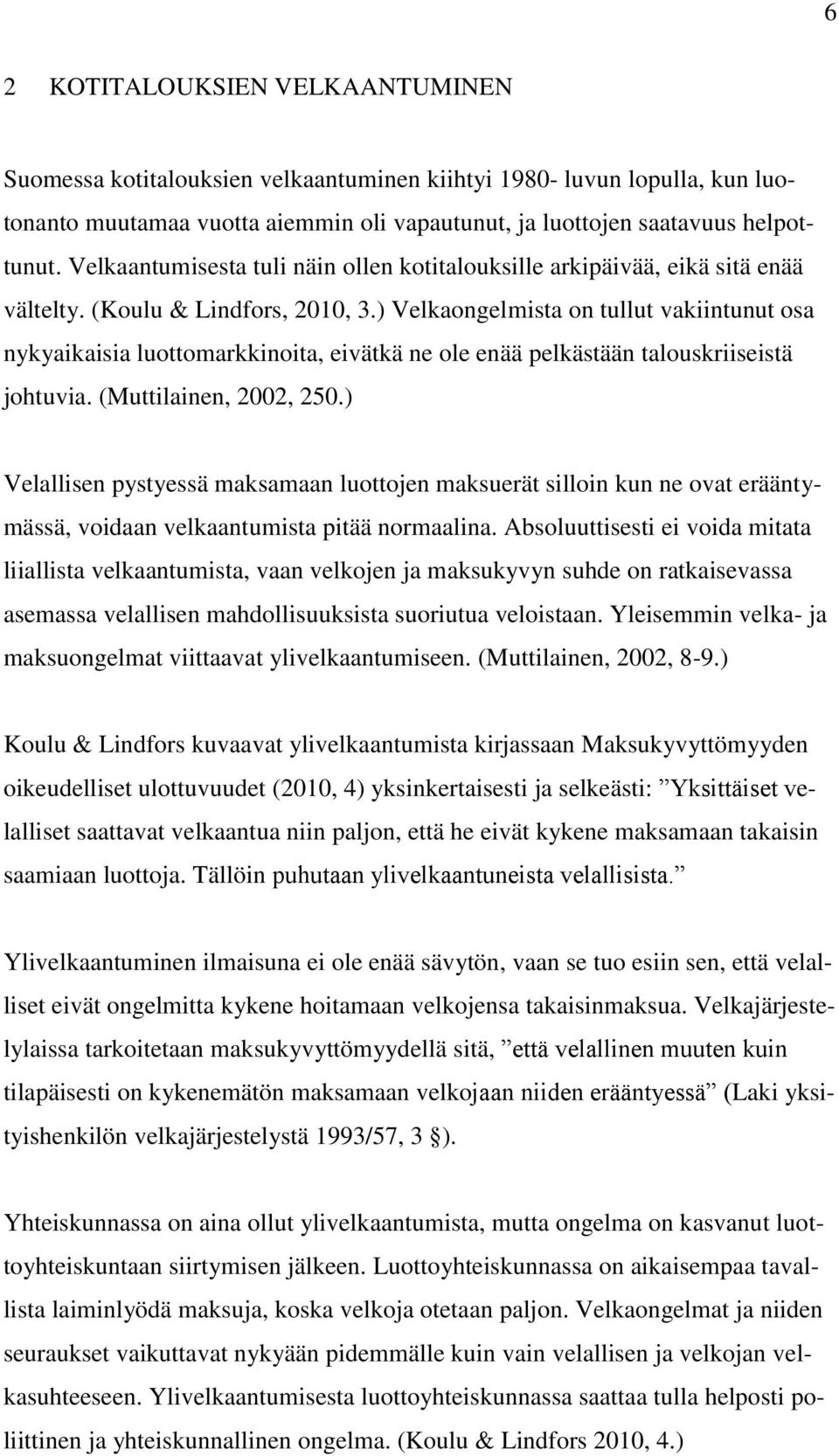 ) Velkaongelmista on tullut vakiintunut osa nykyaikaisia luottomarkkinoita, eivätkä ne ole enää pelkästään talouskriiseistä johtuvia. (Muttilainen, 2002, 250.