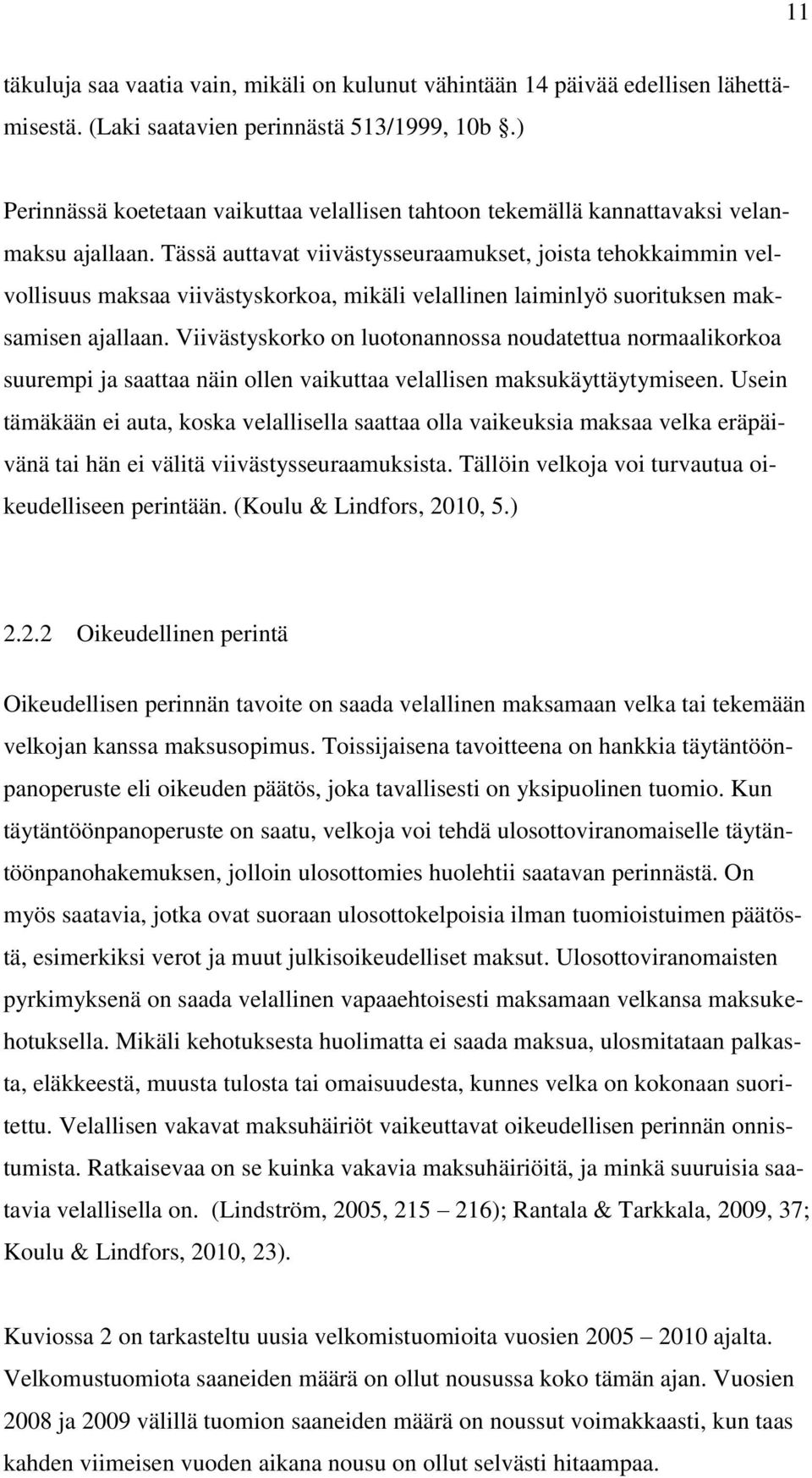 Tässä auttavat viivästysseuraamukset, joista tehokkaimmin velvollisuus maksaa viivästyskorkoa, mikäli velallinen laiminlyö suorituksen maksamisen ajallaan.