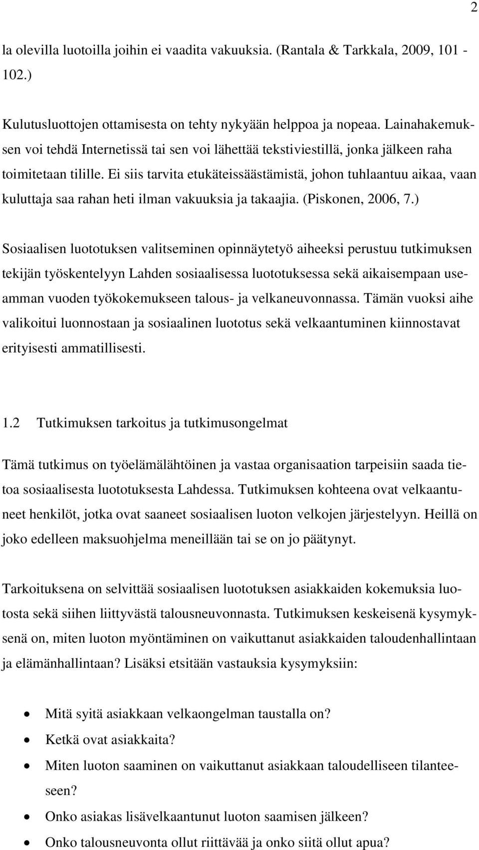 Ei siis tarvita etukäteissäästämistä, johon tuhlaantuu aikaa, vaan kuluttaja saa rahan heti ilman vakuuksia ja takaajia. (Piskonen, 2006, 7.