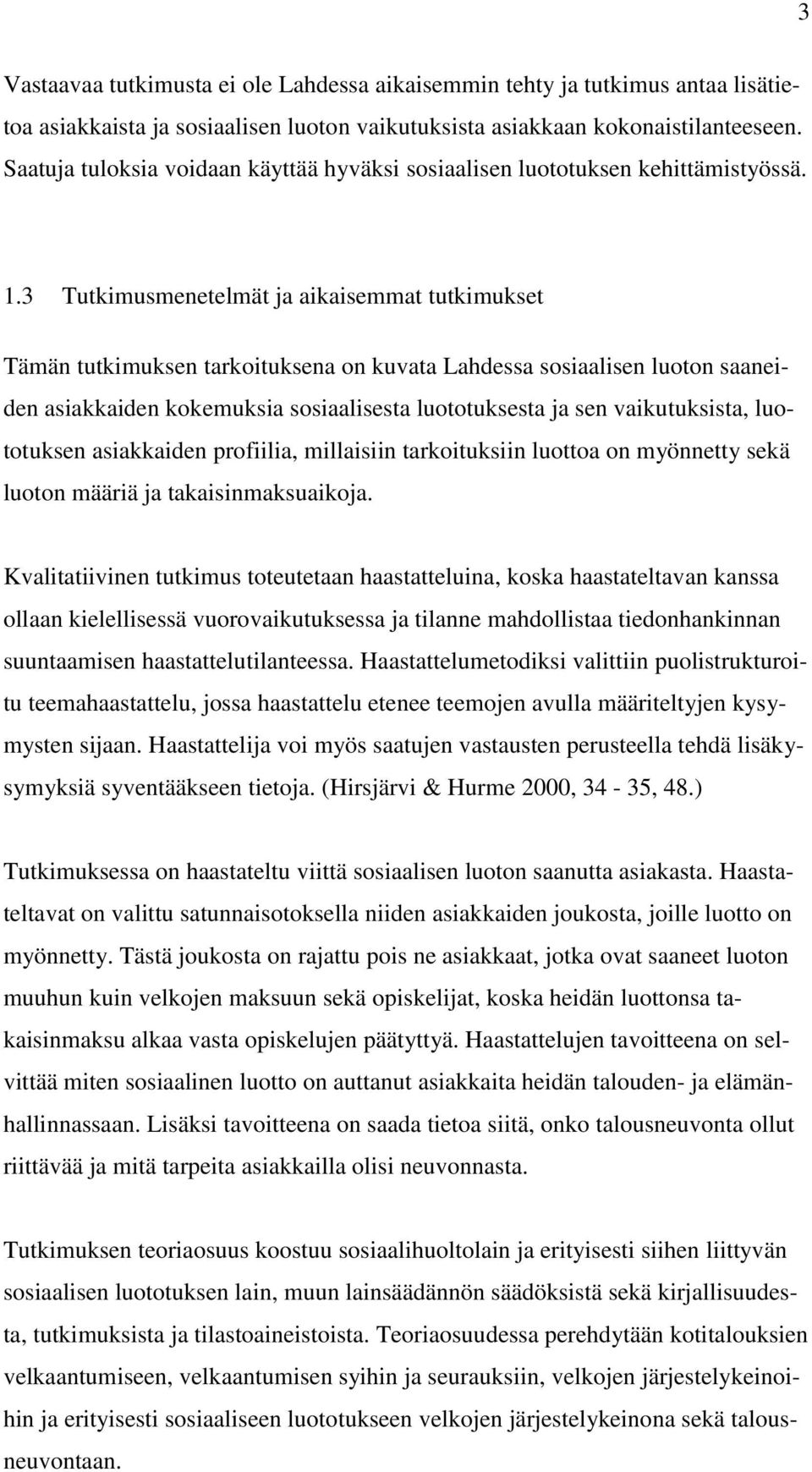 3 Tutkimusmenetelmät ja aikaisemmat tutkimukset Tämän tutkimuksen tarkoituksena on kuvata Lahdessa sosiaalisen luoton saaneiden asiakkaiden kokemuksia sosiaalisesta luototuksesta ja sen