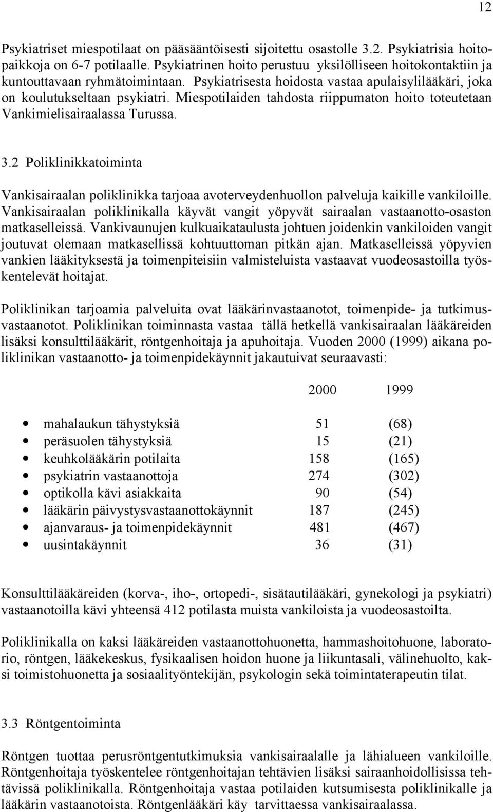 Miespotilaiden tahdosta riippumaton hoito toteutetaan Vankimielisairaalassa Turussa. 3.2 Poliklinikkatoiminta Vankisairaalan poliklinikka tarjoaa avoterveydenhuollon palveluja kaikille vankiloille.