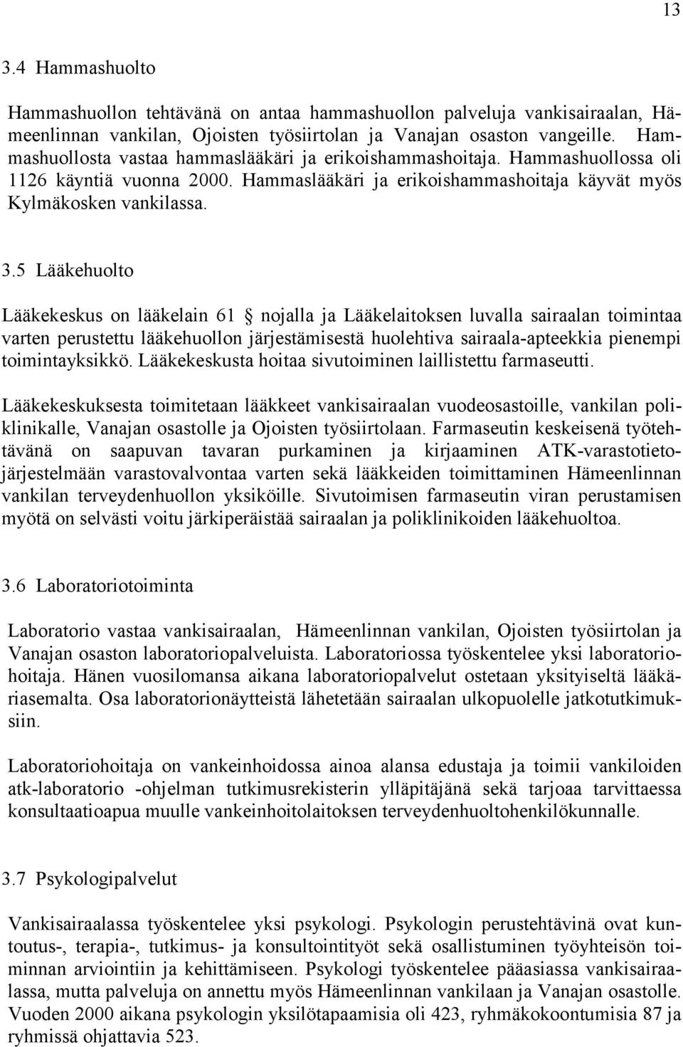 5 Lääkehuolto Lääkekeskus on lääkelain 61 nojalla ja Lääkelaitoksen luvalla sairaalan toimintaa varten perustettu lääkehuollon järjestämisestä huolehtiva sairaala-apteekkia pienempi toimintayksikkö.