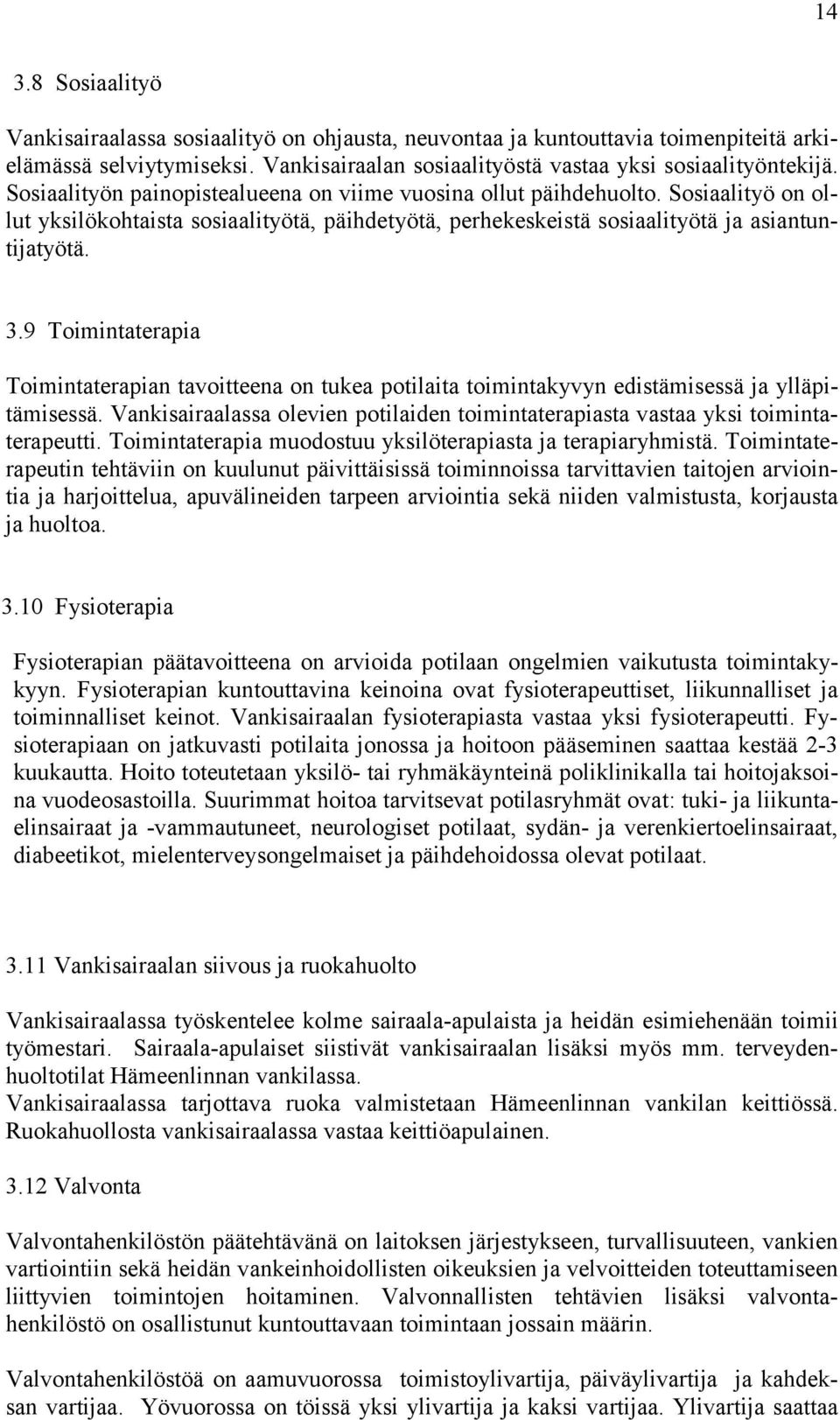 9 Toimintaterapia Toimintaterapian tavoitteena on tukea potilaita toimintakyvyn edistämisessä ja ylläpitämisessä. Vankisairaalassa olevien potilaiden toimintaterapiasta vastaa yksi toimintaterapeutti.