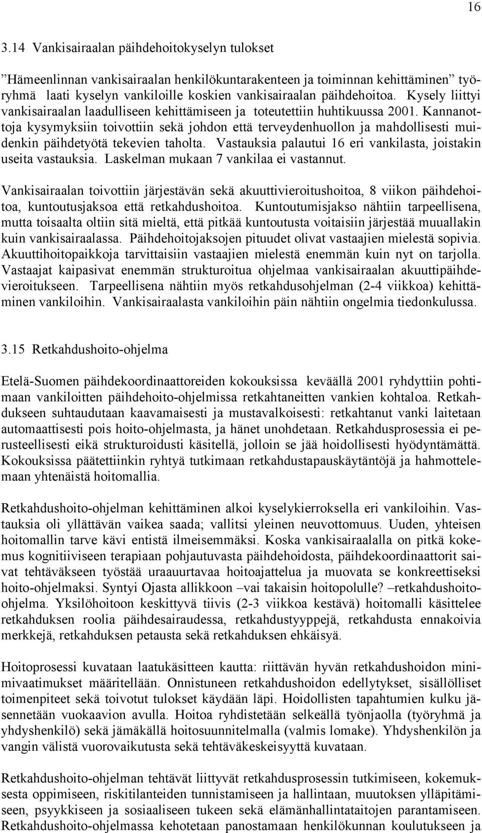 Kannanottoja kysymyksiin toivottiin sekä johdon että terveydenhuollon ja mahdollisesti muidenkin päihdetyötä tekevien taholta. Vastauksia palautui 16 eri vankilasta, joistakin useita vastauksia.