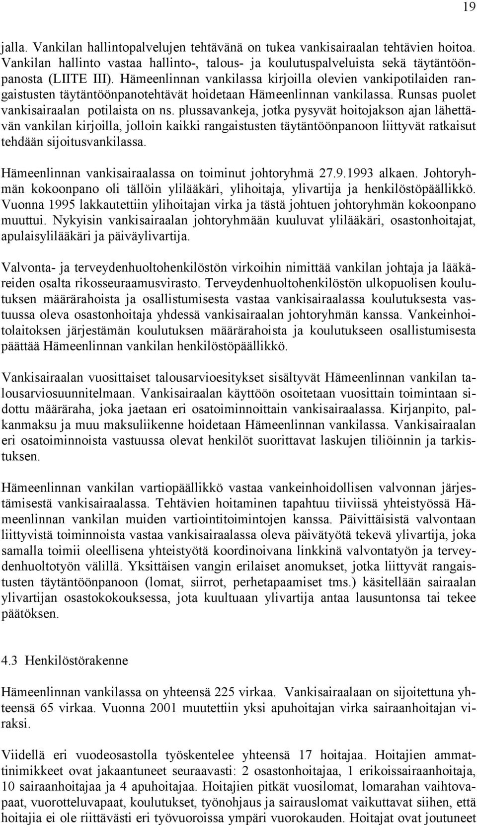 plussavankeja, jotka pysyvät hoitojakson ajan lähettävän vankilan kirjoilla, jolloin kaikki rangaistusten täytäntöönpanoon liittyvät ratkaisut tehdään sijoitusvankilassa.