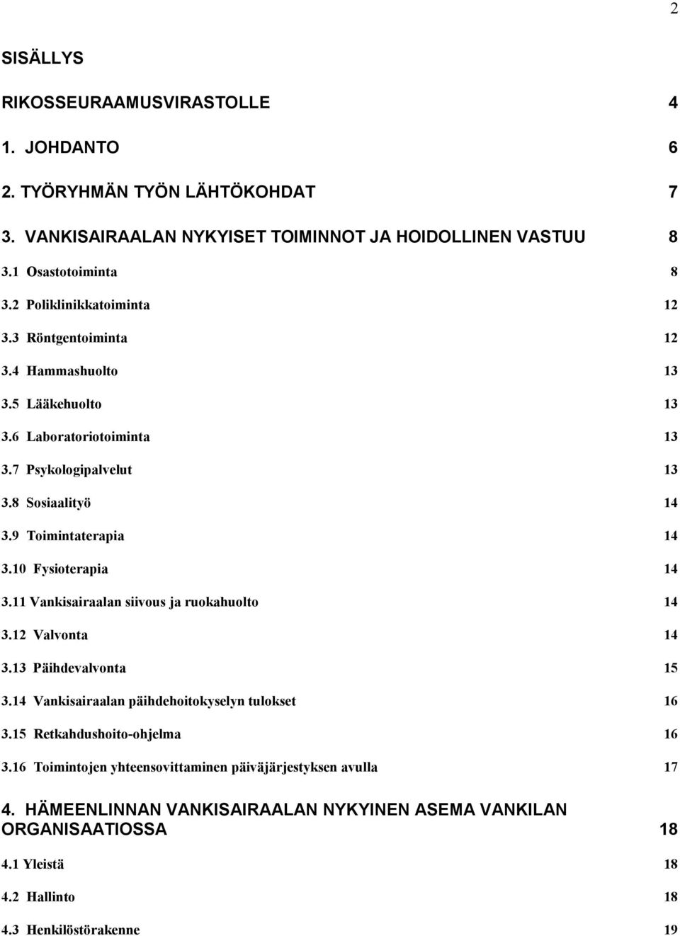 9 Toimintaterapia 14 3.10 Fysioterapia 14 3.11 Vankisairaalan siivous ja ruokahuolto 14 3.12 Valvonta 14 3.13 Päihdevalvonta 15 3.14 Vankisairaalan päihdehoitokyselyn tulokset 16 3.