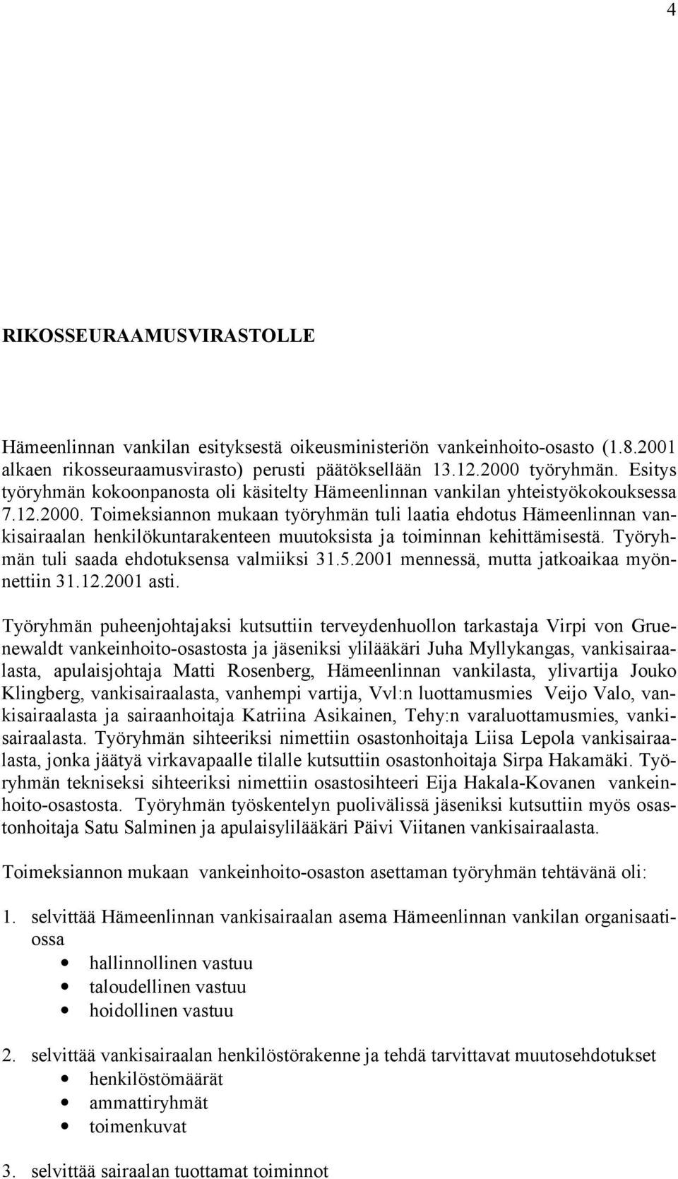 Toimeksiannon mukaan työryhmän tuli laatia ehdotus Hämeenlinnan vankisairaalan henkilökuntarakenteen muutoksista ja toiminnan kehittämisestä. Työryhmän tuli saada ehdotuksensa valmiiksi 31.5.