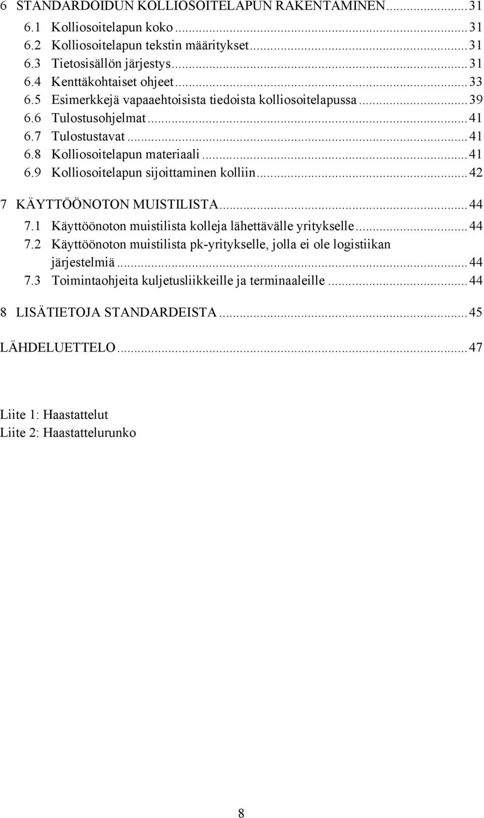 ..42 7 KÄYTTÖÖNOTON MUISTILISTA...44 7.1 Käyttöönoton muistilista kolleja lähettävälle yritykselle...44 7.2 Käyttöönoton muistilista pk-yritykselle, jolla ei ole logistiikan järjestelmiä.