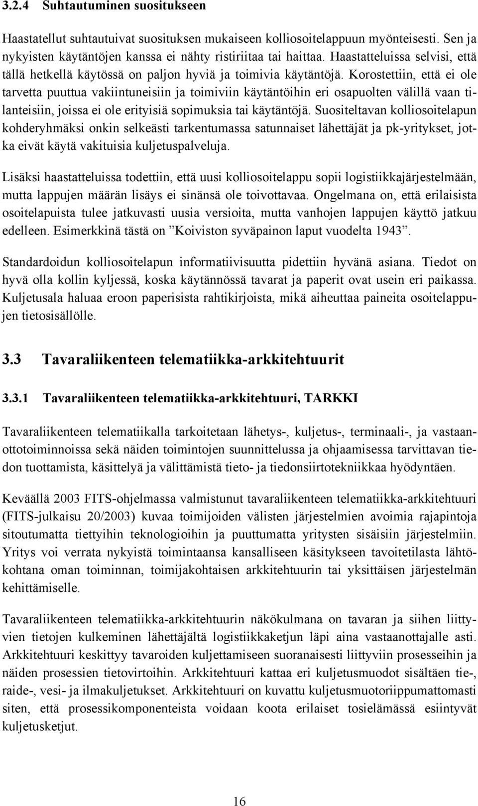 Korostettiin, että ei ole tarvetta puuttua vakiintuneisiin ja toimiviin käytäntöihin eri osapuolten välillä vaan tilanteisiin, joissa ei ole erityisiä sopimuksia tai käytäntöjä.