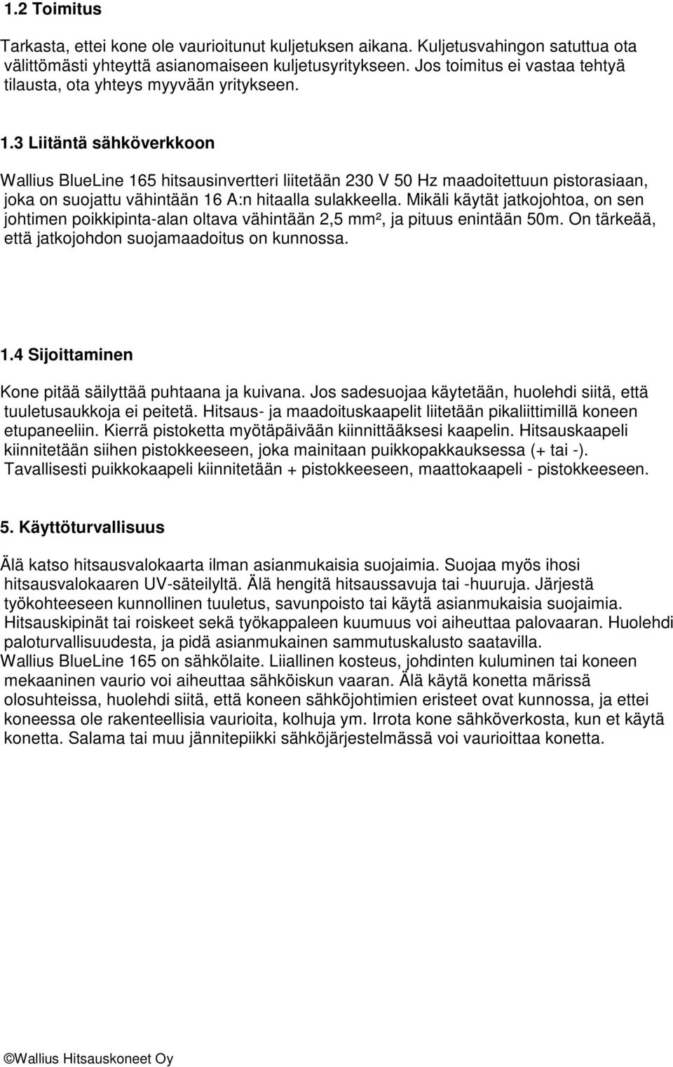 3 Liitäntä sähköverkkoon Wallius BlueLine 165 hitsausinvertteri liitetään 230 V 50 Hz maadoitettuun pistorasiaan, joka on suojattu vähintään 16 A:n hitaalla sulakkeella.