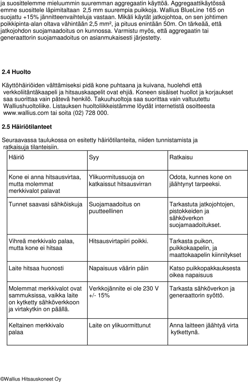 On tärkeää, että jatkojohdon suojamaadoitus on kunnossa. Varmistu myös, että aggregaatin tai generaattorin suojamaadoitus on asianmukaisesti järjestetty. 2.