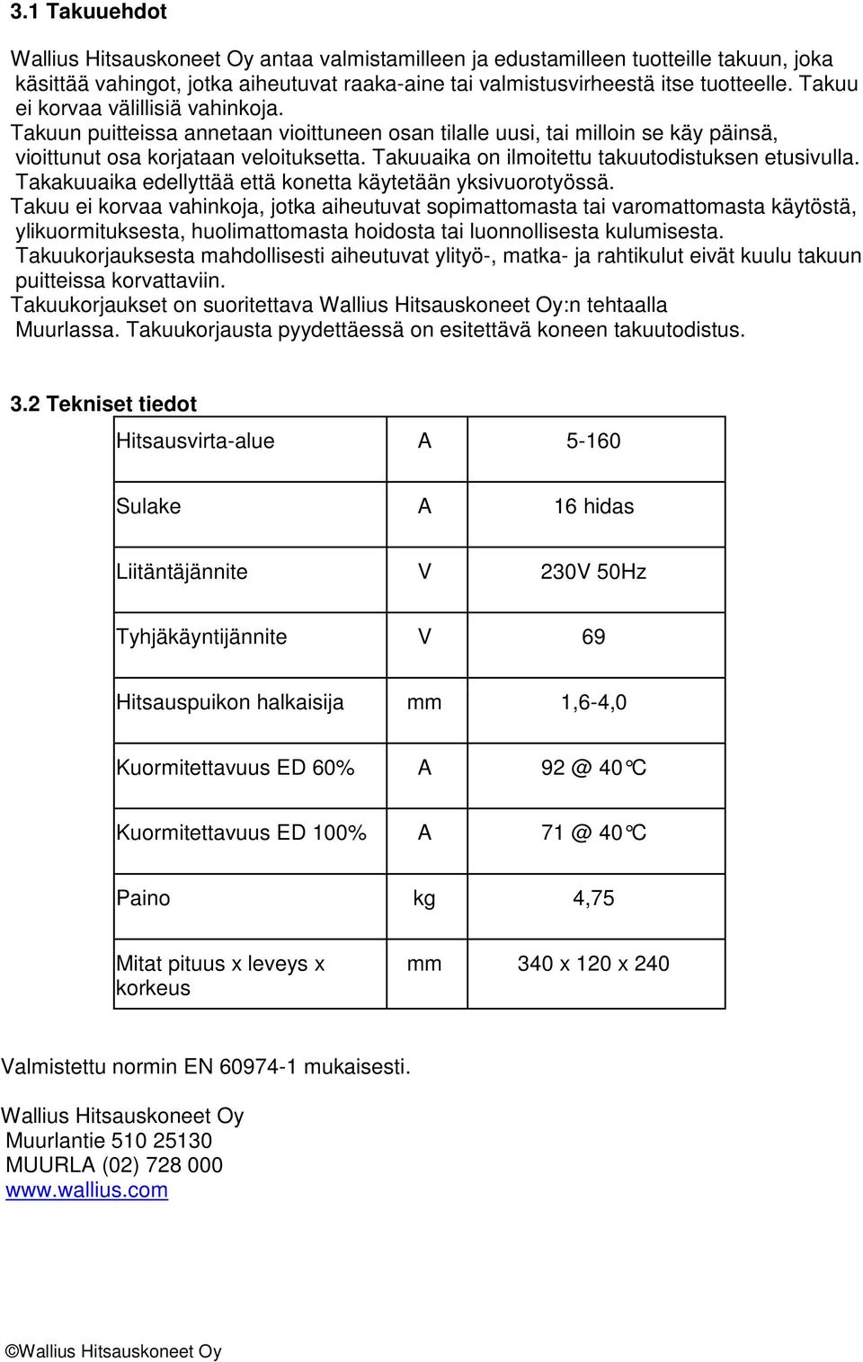 Takuuaika on ilmoitettu takuutodistuksen etusivulla. Takakuuaika edellyttää että konetta käytetään yksivuorotyössä.