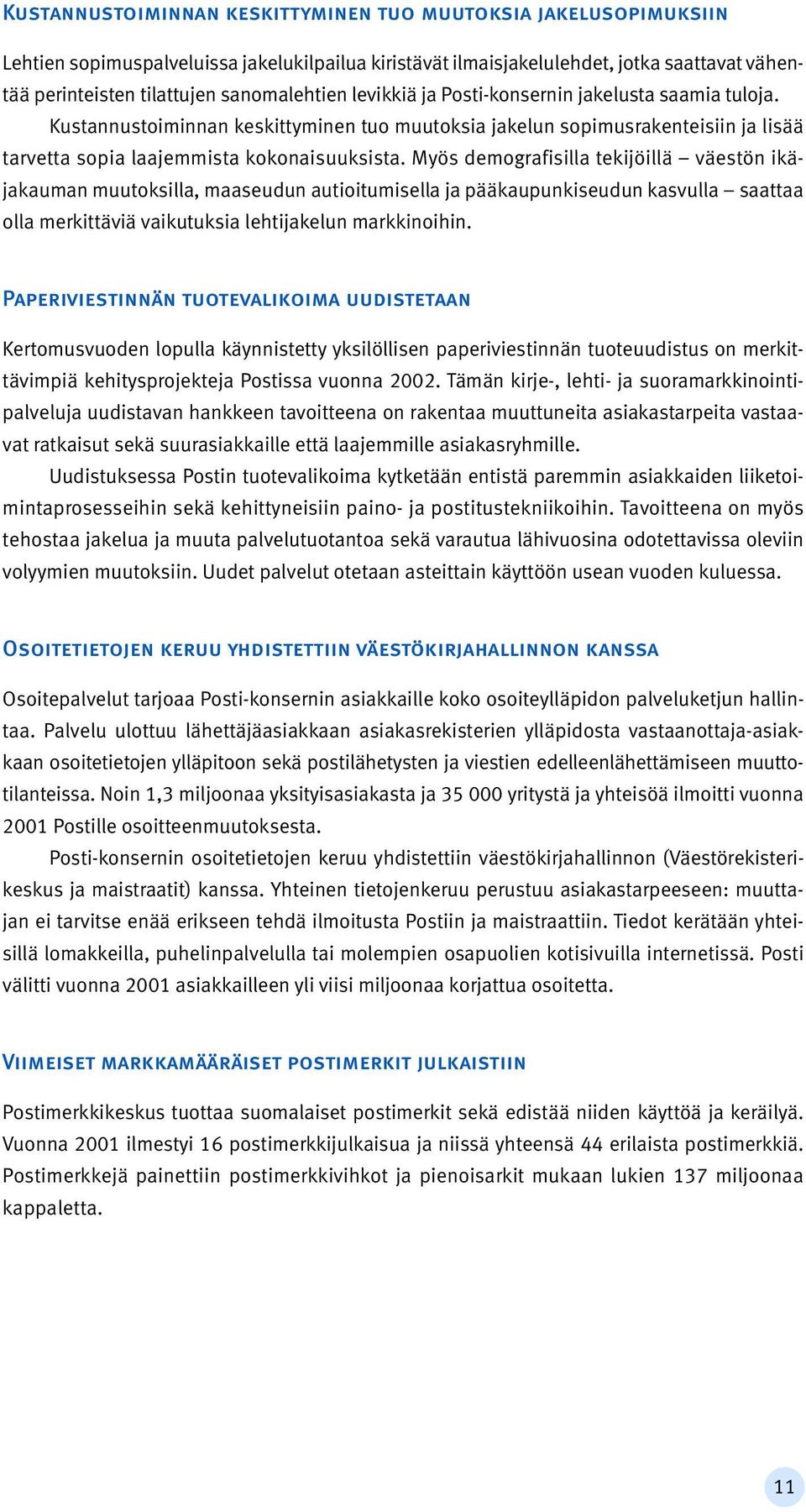 Myös demografisilla tekijöillä väestön ikäjakauman muutoksilla, maaseudun autioitumisella ja pääkaupunkiseudun kasvulla saattaa olla merkittäviä vaikutuksia lehtijakelun markkinoihin.