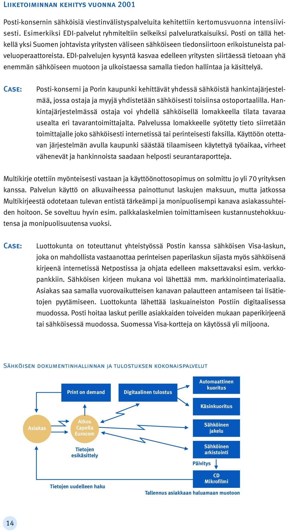 EDI-palvelujen kysyntä kasvaa edelleen yritysten siirtäessä tietoaan yhä enemmän sähköiseen muotoon ja ulkoistaessa samalla tiedon hallintaa ja käsittelyä.