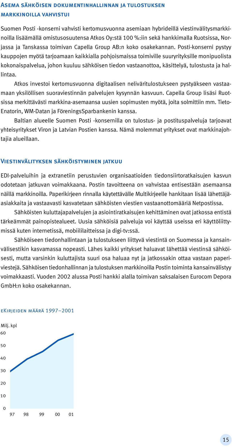 Posti-konserni pystyy kauppojen myötä tarjoamaan kaikkialla pohjoismaissa toimiville suuryrityksille monipuolista kokonaispalvelua, johon kuuluu sähköisen tiedon vastaanottoa, käsittelyä, tulostusta