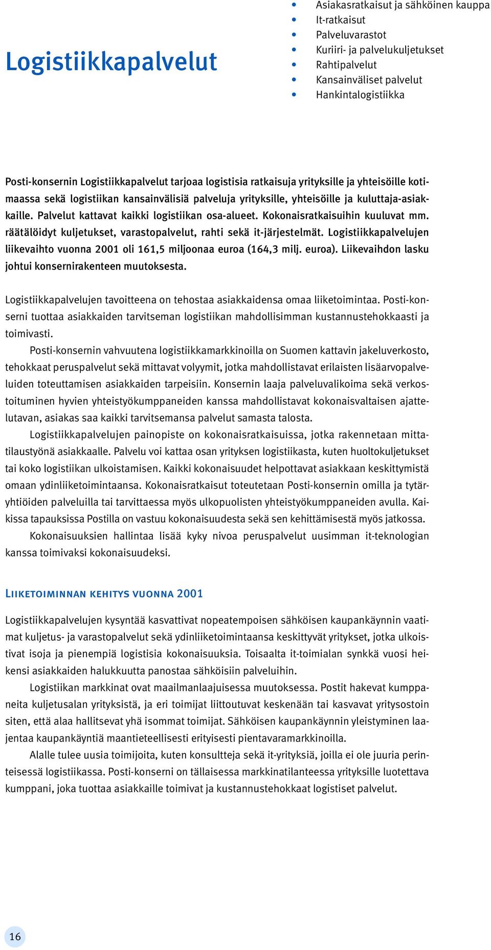 Palvelut kattavat kaikki logistiikan osa-alueet. Kokonaisratkaisuihin kuuluvat mm. räätälöidyt kuljetukset, varastopalvelut, rahti sekä it-järjestelmät.