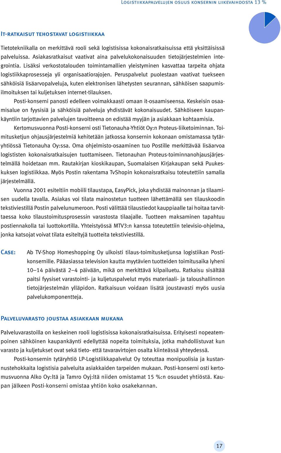 Lisäksi verkostotalouden toimintamallien yleistyminen kasvattaa tarpeita ohjata logistiikkaprosesseja yli organisaatiorajojen.