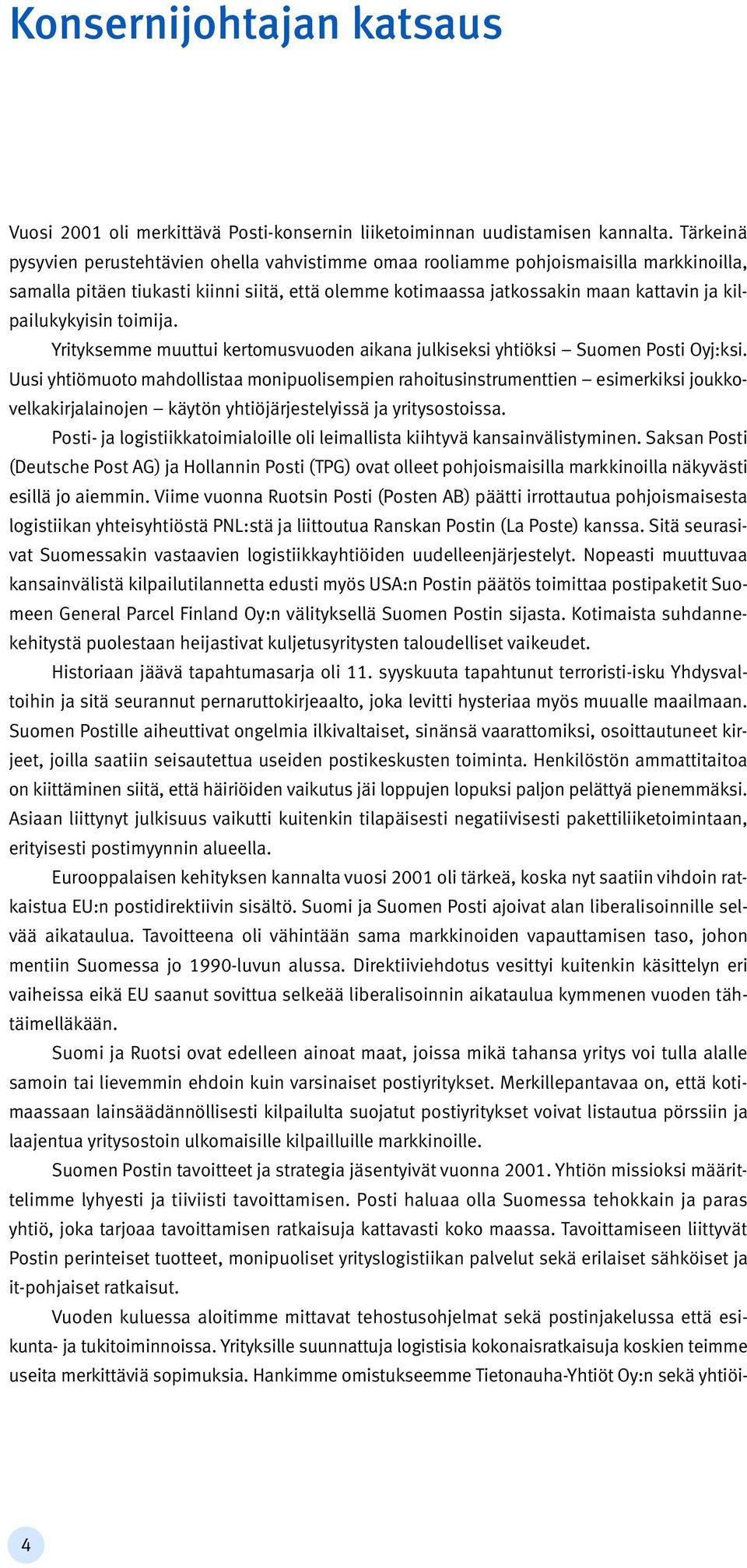 kilpailukykyisin toimija. Yrityksemme muuttui kertomusvuoden aikana julkiseksi yhtiöksi Suomen Posti Oyj:ksi.