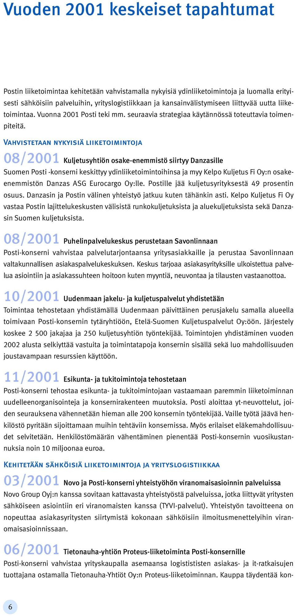 Vahvistetaan nykyisiä liiketoimintoja 08/2001 Kuljetusyhtiön osake-enemmistö siirtyy Danzasille Suomen Posti -konserni keskittyy ydinliiketoimintoihinsa ja myy Kelpo Kuljetus Fi Oy:n osakeenemmistön