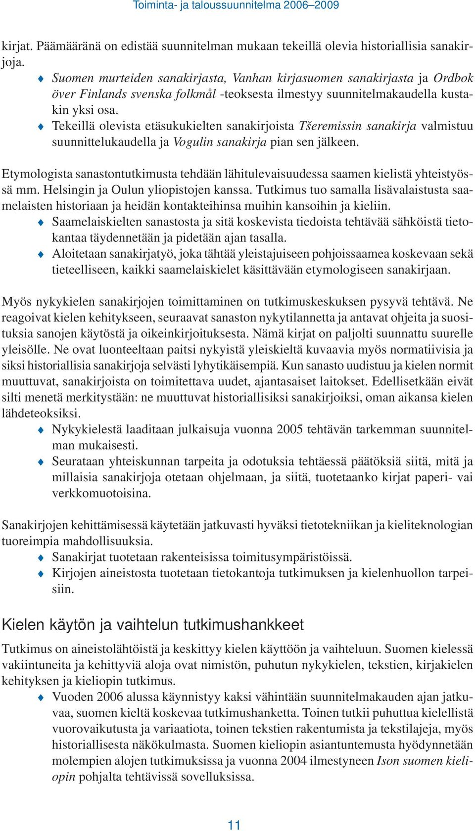 Tekeillä olevista etäsukukielten sanakirjoista Tšeremissin sanakirja valmistuu suunnittelukaudella ja Vogulin sanakirja pian sen jälkeen.