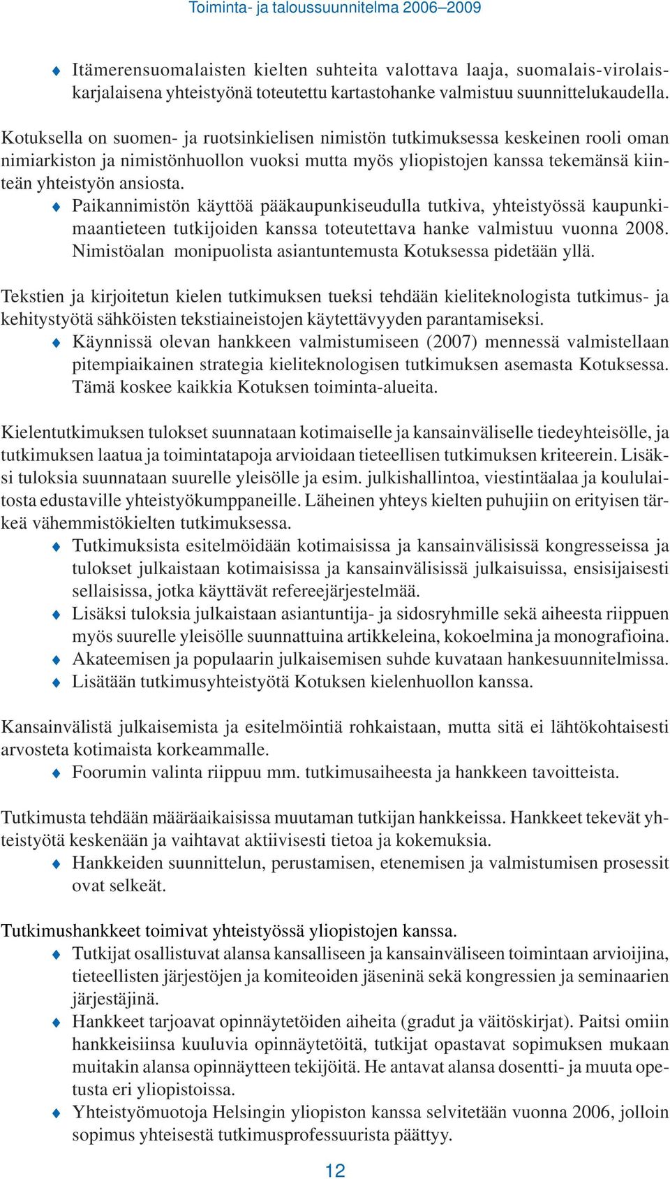 Paikannimistön käyttöä pääkaupunkiseudulla tutkiva, yhteistyössä kaupunkimaantieteen tutkijoiden kanssa toteutettava hanke valmistuu vuonna 2008.