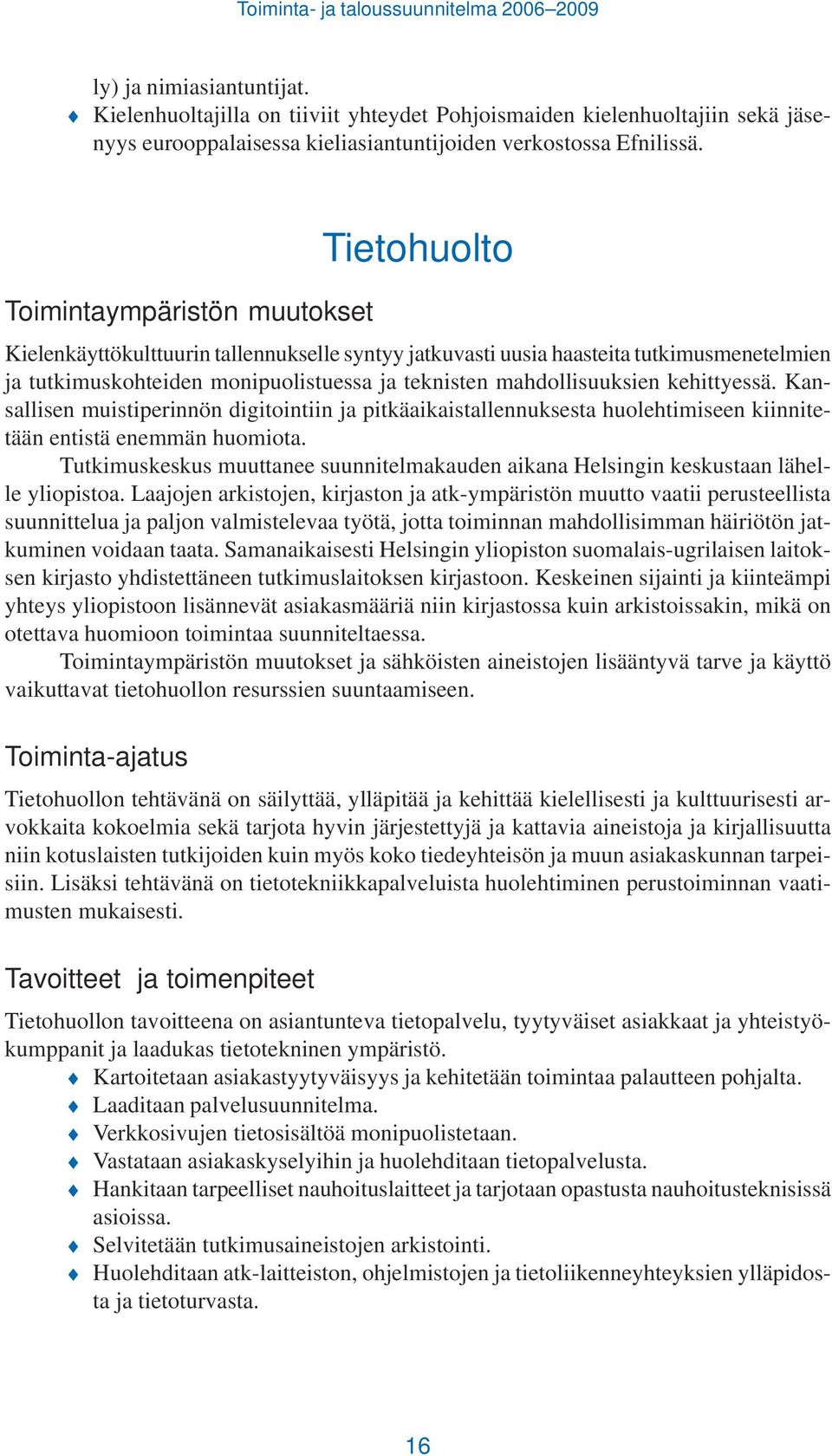 mahdollisuuksien kehittyessä. Kansallisen muistiperinnön digitointiin ja pitkäaikaistallennuksesta huolehtimiseen kiinnitetään entistä enemmän huomiota.