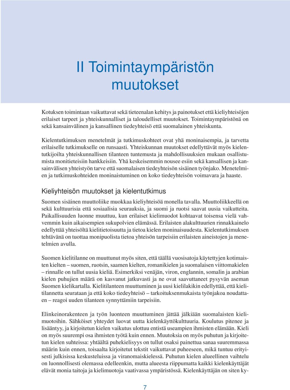 Kielentutkimuksen menetelmät ja tutkimuskohteet ovat yhä moninaisempia, ja tarvetta erilaiselle tutkimukselle on runsaasti.