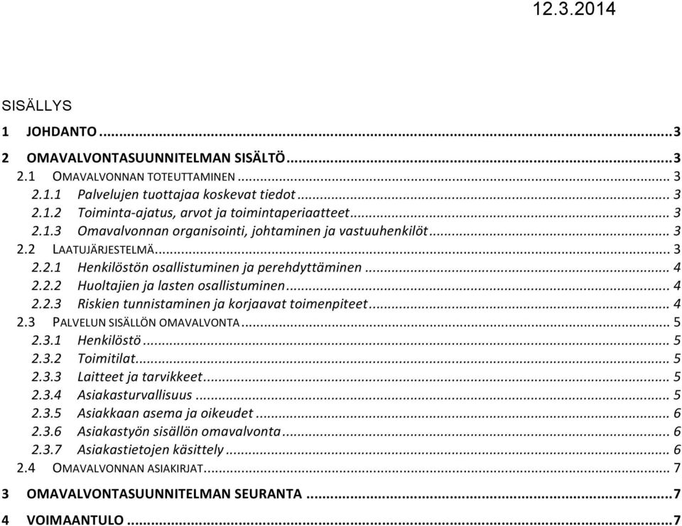 .. 4 2.2.3 Riskien tunnistaminen ja korjaavat toimenpiteet... 4 2.3 PALVELUN SISÄLLÖN OMAVALVONTA... 5 2.3.1 Henkilöstö... 5 2.3.2 Toimitilat... 5 2.3.3 Laitteet ja tarvikkeet... 5 2.3.4 Asiakasturvallisuus.