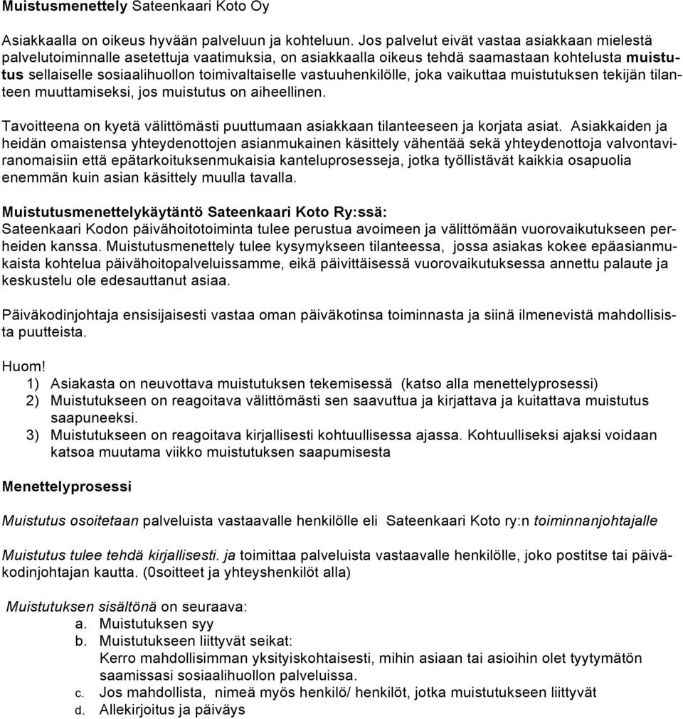 vastuuhenkilölle, joka vaikuttaa muistutuksen tekijän tilanteen muuttamiseksi, jos muistutus on aiheellinen. Tavoitteena on kyetä välittömästi puuttumaan asiakkaan tilanteeseen ja korjata asiat.