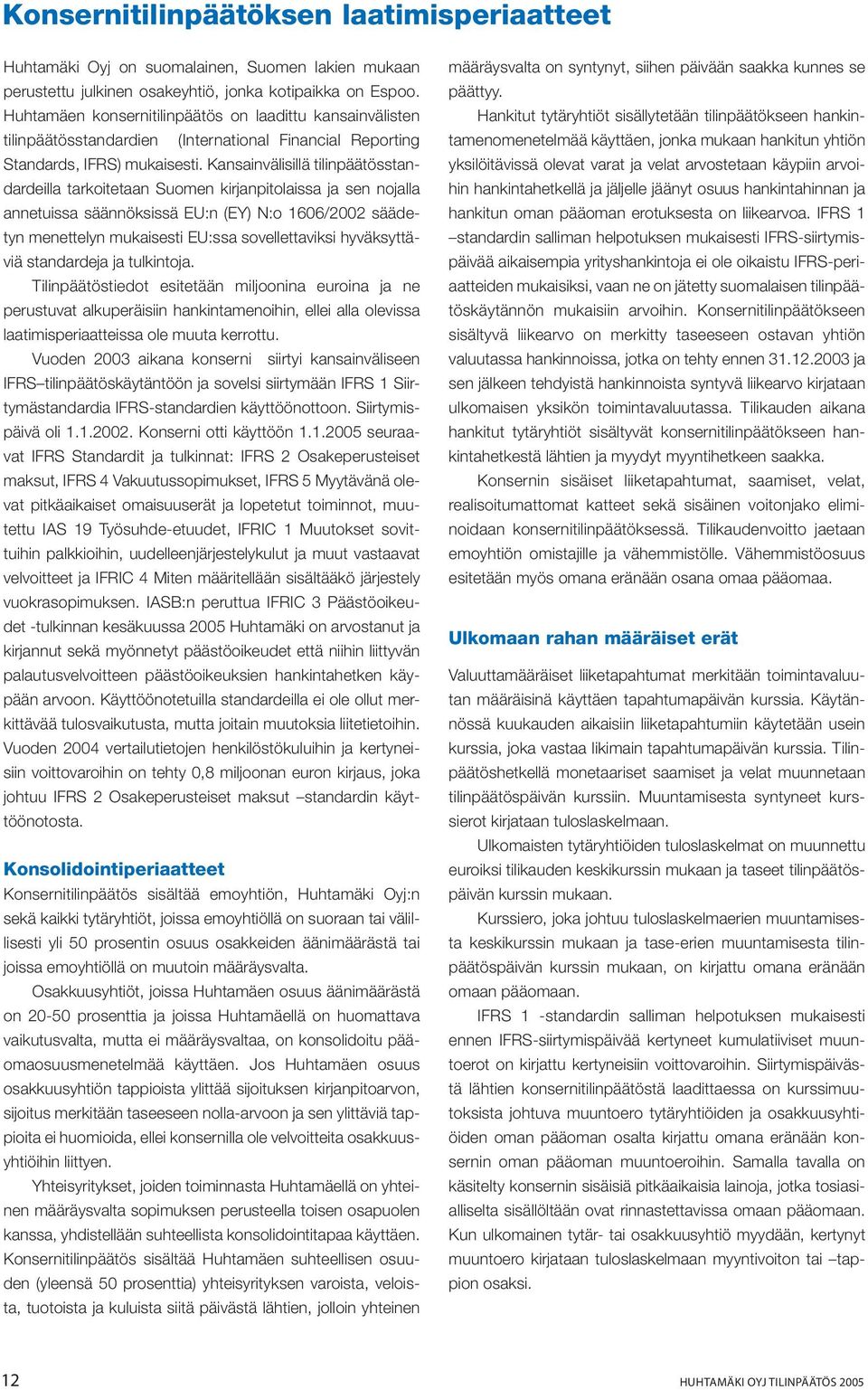 Kansainvälisillä tilinpäätösstandardeilla tarkoitetaan Suomen kirjanpitolaissa ja sen nojalla annetuissa säännöksissä EU:n (EY) N:o 1606/2002 säädetyn menettelyn mukaisesti EU:ssa sovellettaviksi