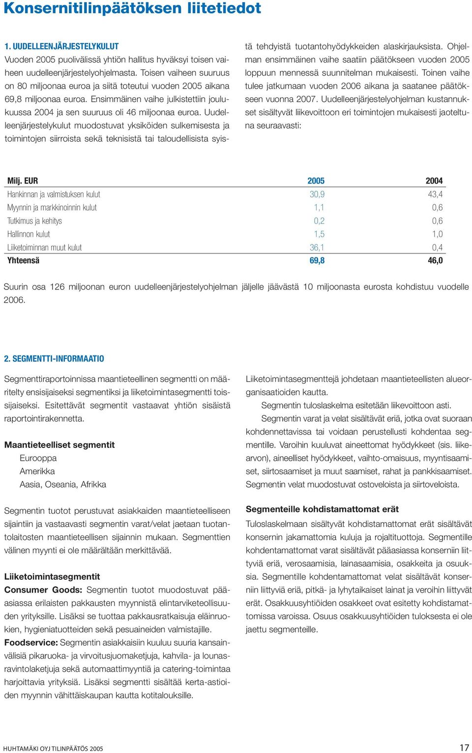 Uudelleenjärjestelykulut muodostuvat yksiköiden sulkemisesta ja toimintojen siirroista sekä teknisistä tai taloudellisista syistä tehdyistä tuotantohyödykkeiden alaskirjauksista.