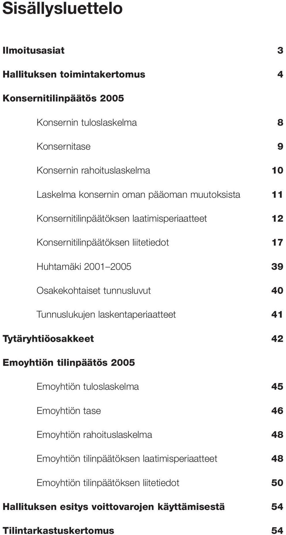 Osakekohtaiset tunnusluvut 40 Tunnuslukujen laskentaperiaatteet 41 Tytäryhtiöosakkeet 42 Emoyhtiön tilinpäätös 2005 Emoyhtiön tuloslaskelma 45 Emoyhtiön tase 46