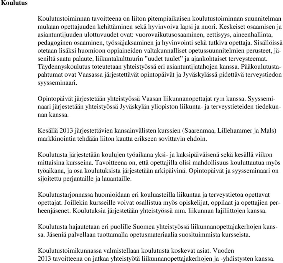 Sisällöissä otetaan lisäksi huomioon oppiaineiden valtakunnalliset opetussuunnitelmien perusteet, jäseniltä saatu palaute, liikuntakulttuurin uudet tuulet ja ajankohtaiset terveysteemat.