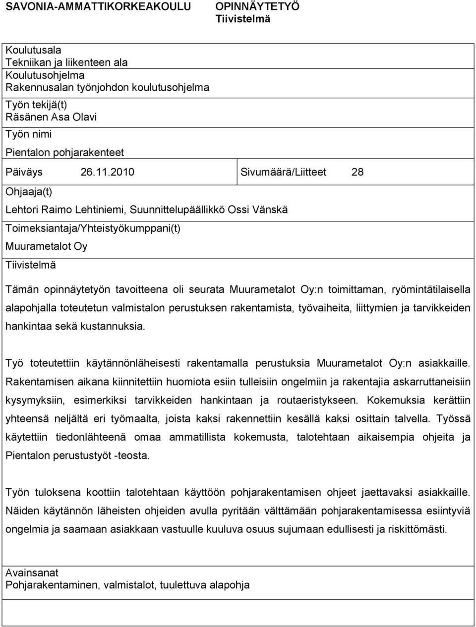 2010 Sivumäärä/Liitteet 28 Ohjaaja(t) Lehtori Raimo Lehtiniemi, Suunnittelupäällikkö Ossi Vänskä Toimeksiantaja/Yhteistyökumppani(t) Muurametalot Oy Tiivistelmä Tämän opinnäytetyön tavoitteena oli