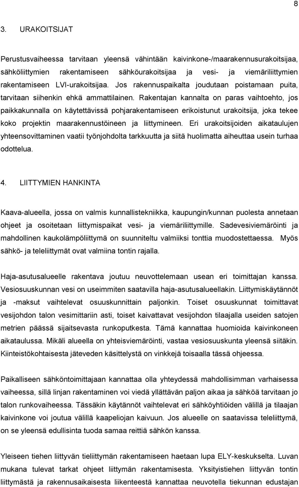 Rakentajan kannalta on paras vaihtoehto, jos paikkakunnalla on käytettävissä pohjarakentamiseen erikoistunut urakoitsija, joka tekee koko projektin maarakennustöineen ja liittymineen.